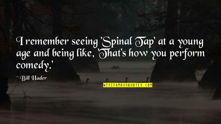 Hader Quotes By Bill Hader: I remember seeing 'Spinal Tap' at a young Hader Quotes By Bill Hader: I remember seeing 'Spinal Tap' at a young