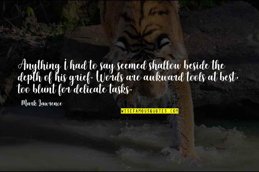 Hadera Paper Quotes By Mark Lawrence: Anything I had to say seemed shallow beside Hadera Paper Quotes By Mark Lawrence: Anything I had to say seemed shallow beside