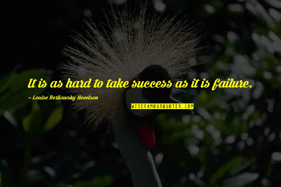 Haderach Quotes By Louise Berliawsky Nevelson: It is as hard to take success as