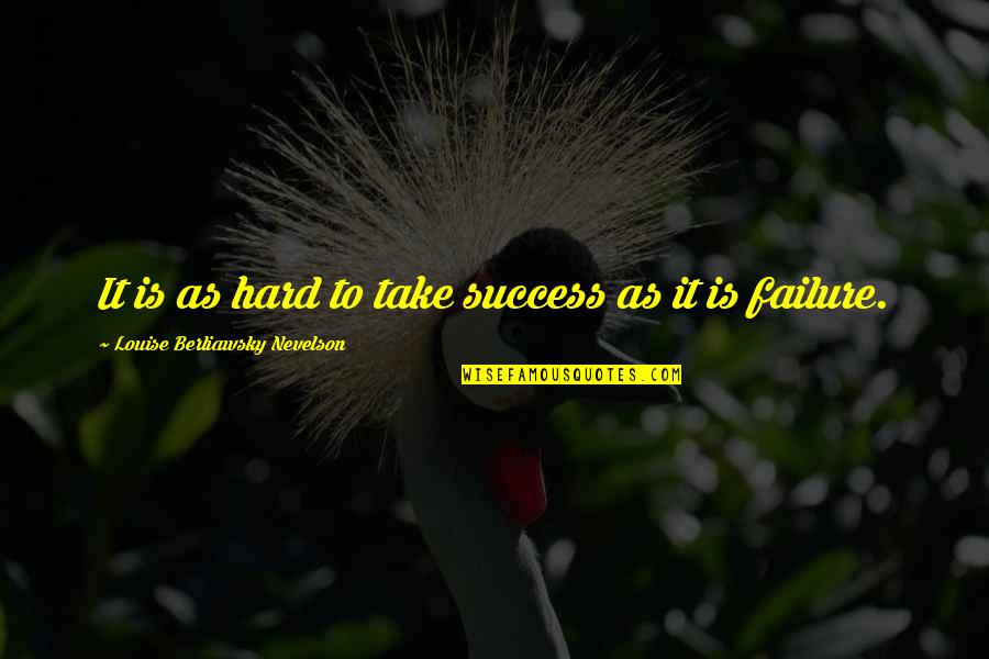 Haderach Quotes By Louise Berliawsky Nevelson: It is as hard to take success as Haderach Quotes By Louise Berliawsky Nevelson: It is as hard to take success as