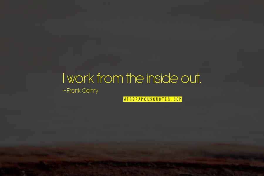 Haderer Leather Quotes By Frank Gehry: I work from the inside out. Haderer Leather Quotes By Frank Gehry: I work from the inside out.