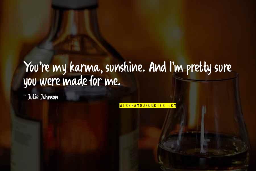Haderer Leather Quotes By Julie Johnson: You're my karma, sunshine. And I'm pretty sure