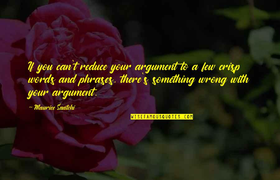 Haderer Leather Quotes By Maurice Saatchi: If you can't reduce your argument to a Haderer Leather Quotes By Maurice Saatchi: If you can't reduce your argument to a