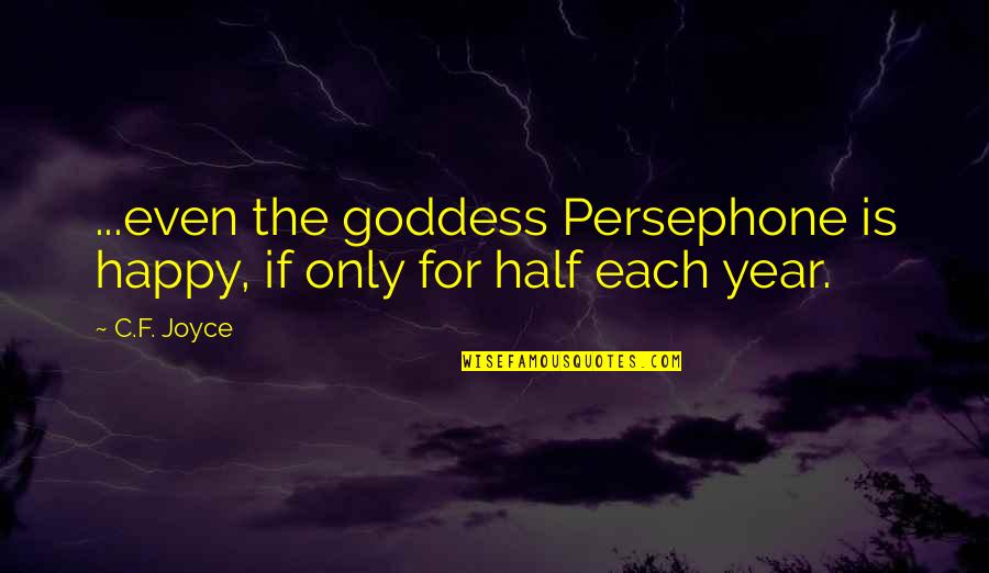 Hades And Persephone Quotes By C.F. Joyce: ...even the goddess Persephone is happy, if only