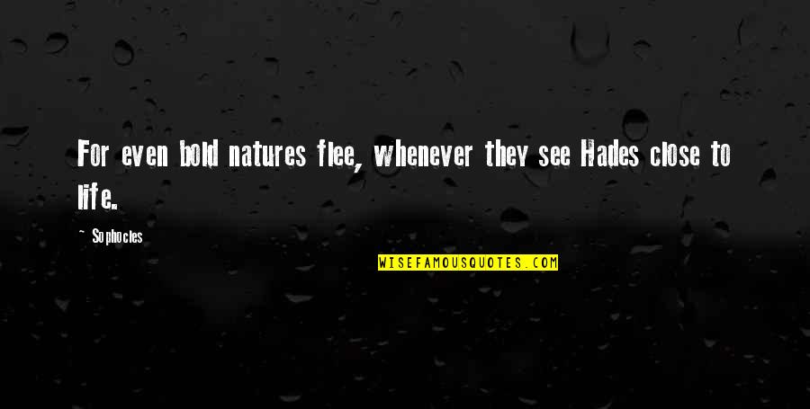 Hades Best Quotes By Sophocles: For even bold natures flee, whenever they see