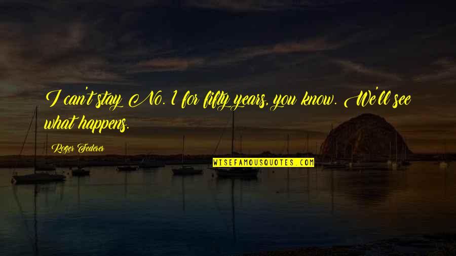 Hades Inspirational Quotes By Roger Federer: I can't stay No. 1 for fifty years,