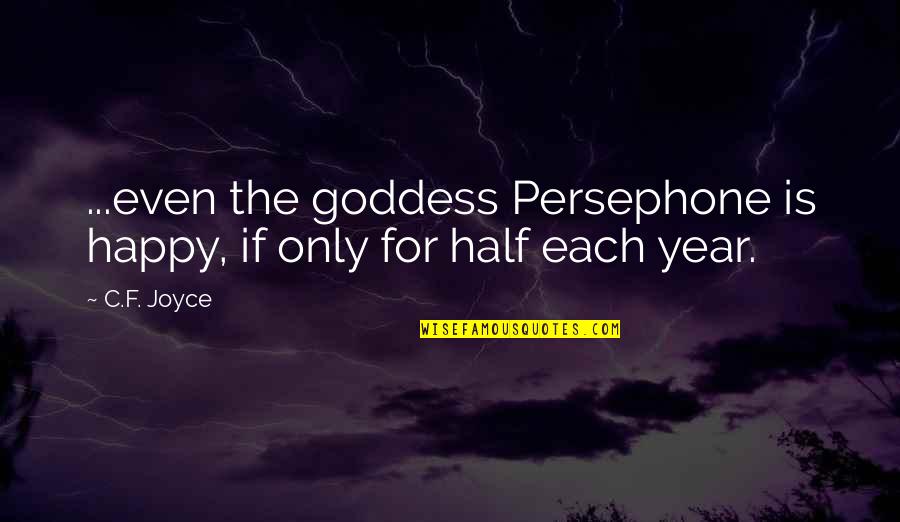 Hades Persephone Quotes By C.F. Joyce: ...even the goddess Persephone is happy, if only