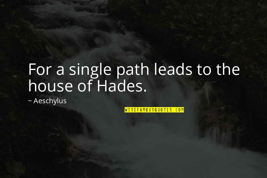 Hades Quotes By Aeschylus: For a single path leads to the house Hades Quotes By Aeschylus: For a single path leads to the house