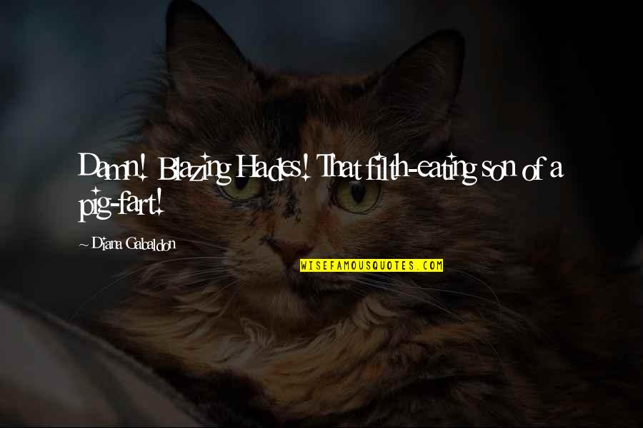 Hades Quotes By Diana Gabaldon: Damn! Blazing Hades! That filth-eating son of a Hades Quotes By Diana Gabaldon: Damn! Blazing Hades! That filth-eating son of a