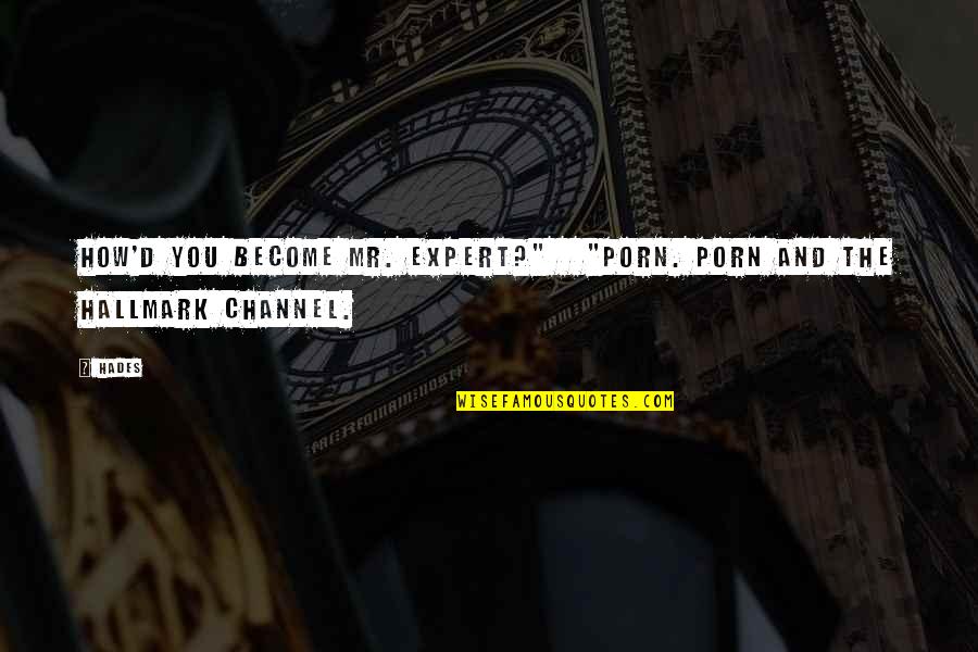 Hades Quotes By Hades: How'd you become Mr. Expert?" "Porn. Porn and