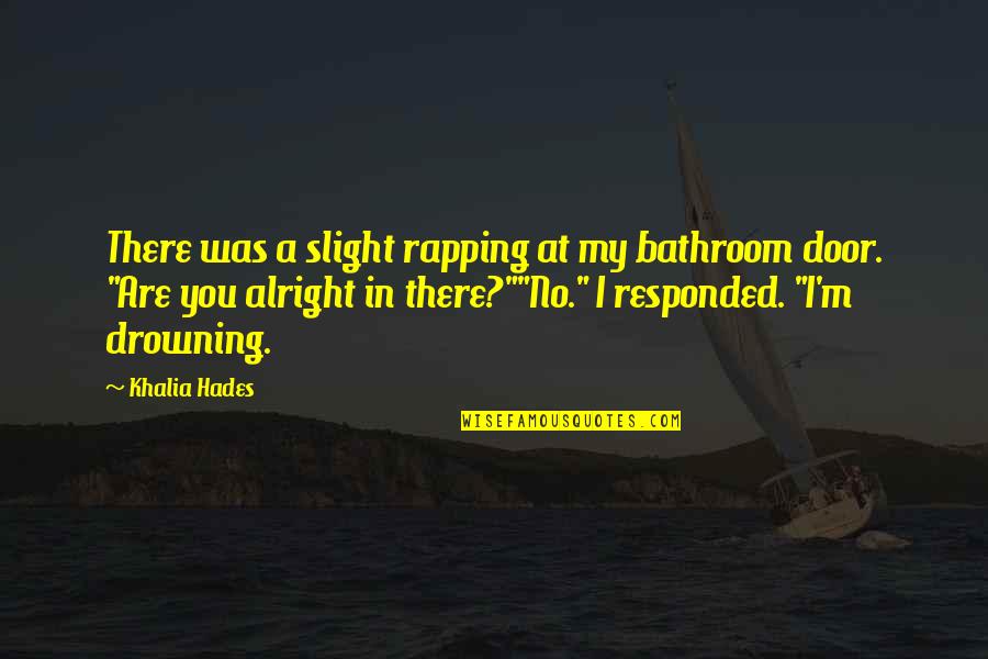 Hades Quotes By Khalia Hades: There was a slight rapping at my bathroom Hades Quotes By Khalia Hades: There was a slight rapping at my bathroom