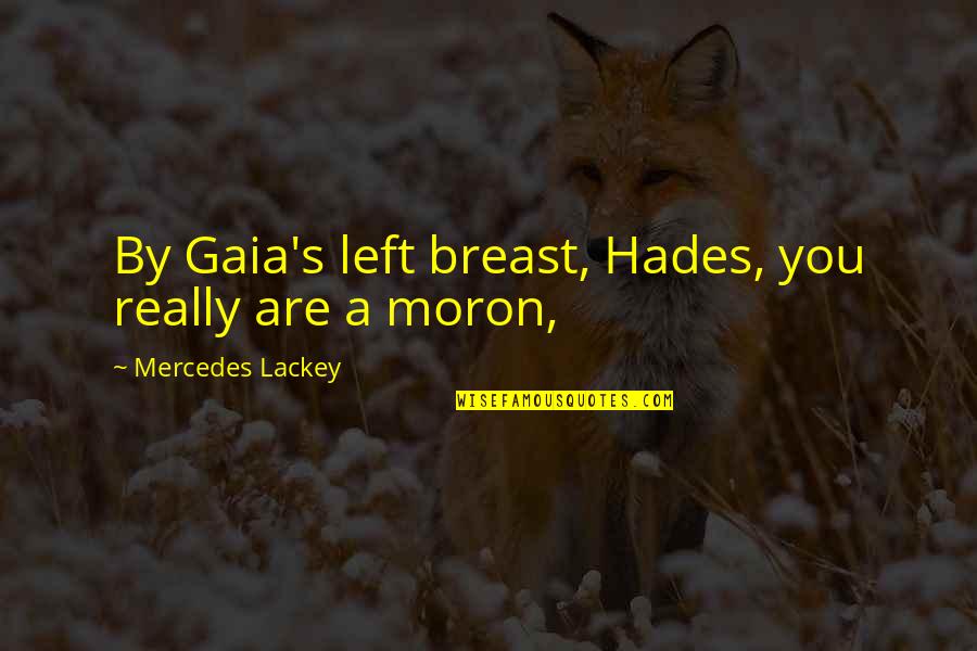 Hades Quotes By Mercedes Lackey: By Gaia's left breast, Hades, you really are Hades Quotes By Mercedes Lackey: By Gaia's left breast, Hades, you really are