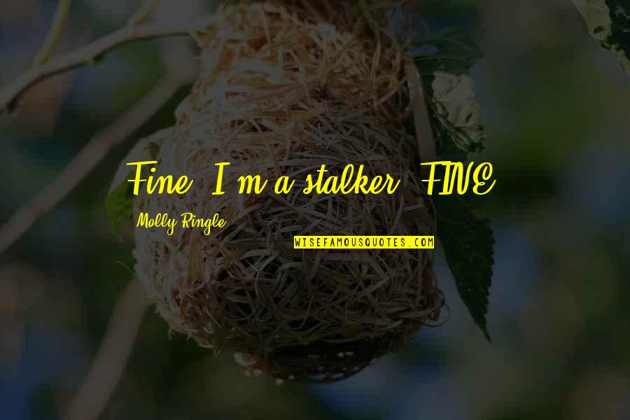 Hades Quotes By Molly Ringle: Fine, I'm a stalker, FINE. Hades Quotes By Molly Ringle: Fine, I'm a stalker, FINE.