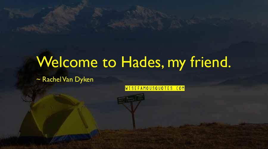Hades Quotes By Rachel Van Dyken: Welcome to Hades, my friend. Hades Quotes By Rachel Van Dyken: Welcome to Hades, my friend.
