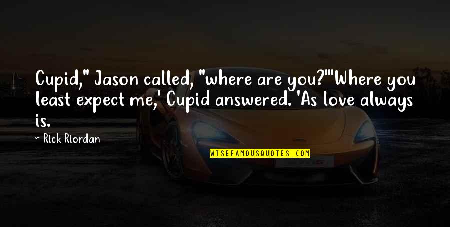 Hades Quotes By Rick Riordan: Cupid," Jason called, "where are you?"'Where you least Hades Quotes By Rick Riordan: Cupid," Jason called, "where are you?"'Where you least