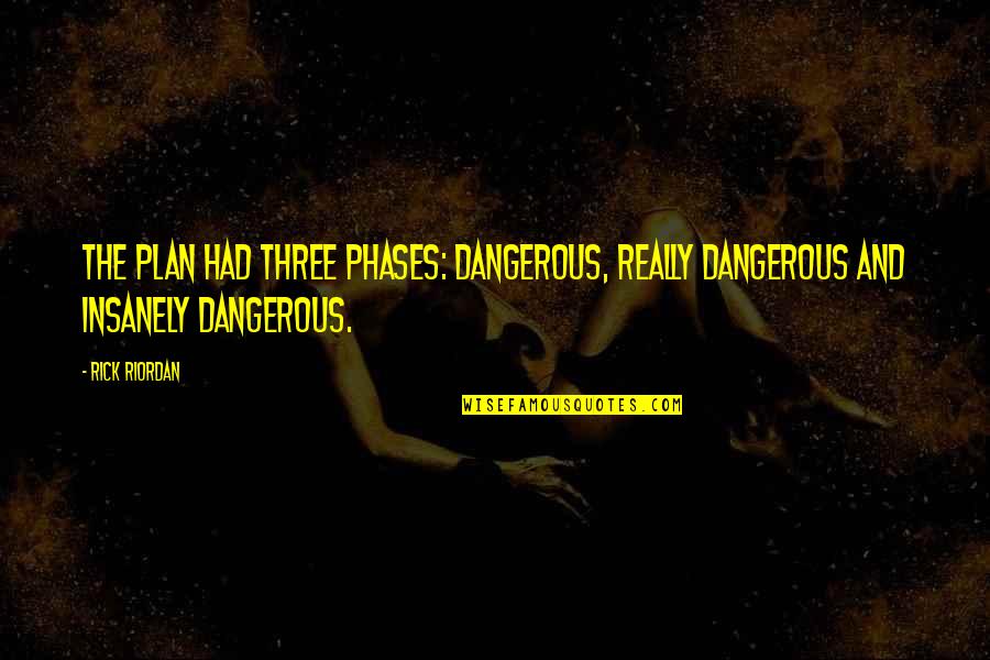Hades Quotes By Rick Riordan: The plan had three phases: dangerous, really dangerous