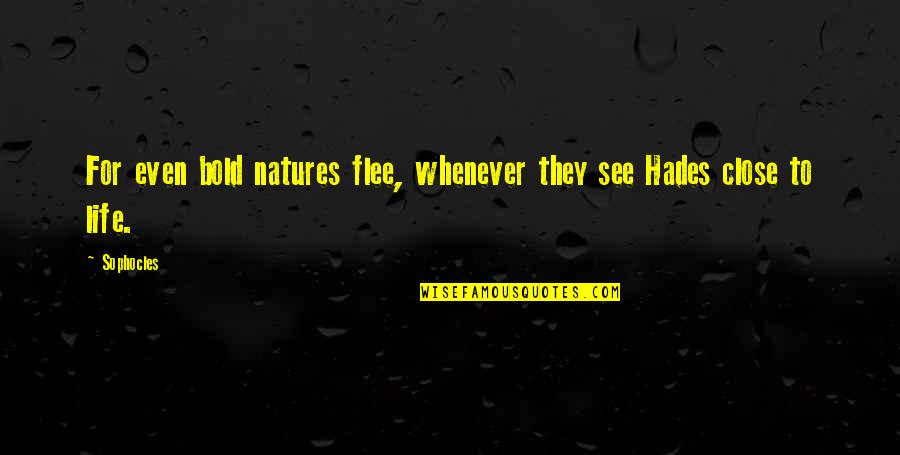 Hades Quotes By Sophocles: For even bold natures flee, whenever they see