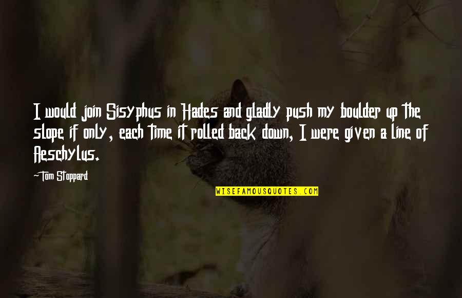 Hades Quotes By Tom Stoppard: I would join Sisyphus in Hades and gladly Hades Quotes By Tom Stoppard: I would join Sisyphus in Hades and gladly