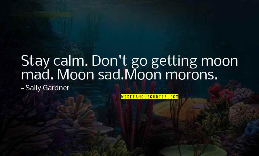 Hades Saint Seiya Quotes By Sally Gardner: Stay calm. Don't go getting moon mad. Moon