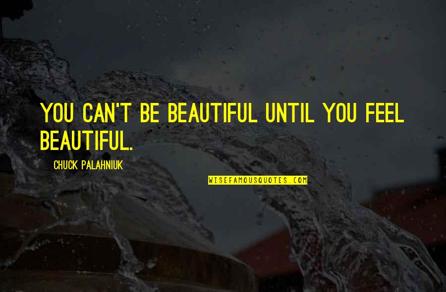Hades Thanatos Quotes By Chuck Palahniuk: You can't be beautiful until you feel beautiful.