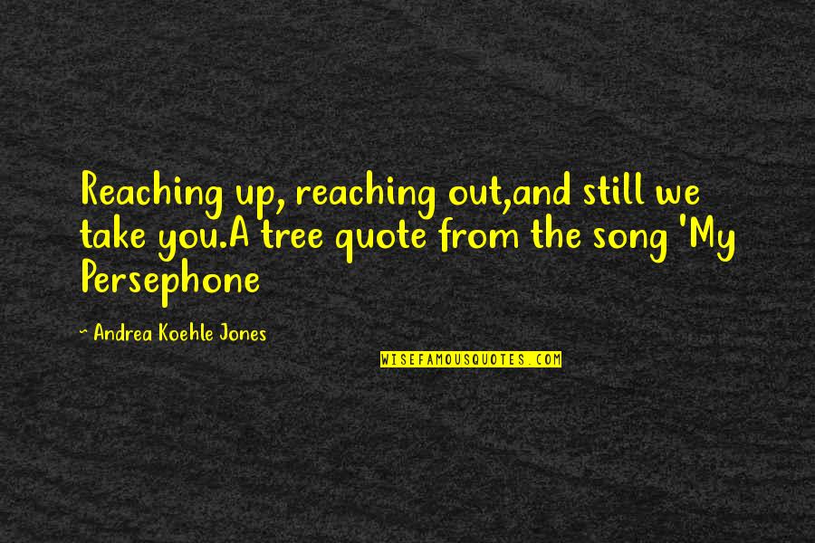 Hades Theme Quotes By Andrea Koehle Jones: Reaching up, reaching out,and still we take you.A