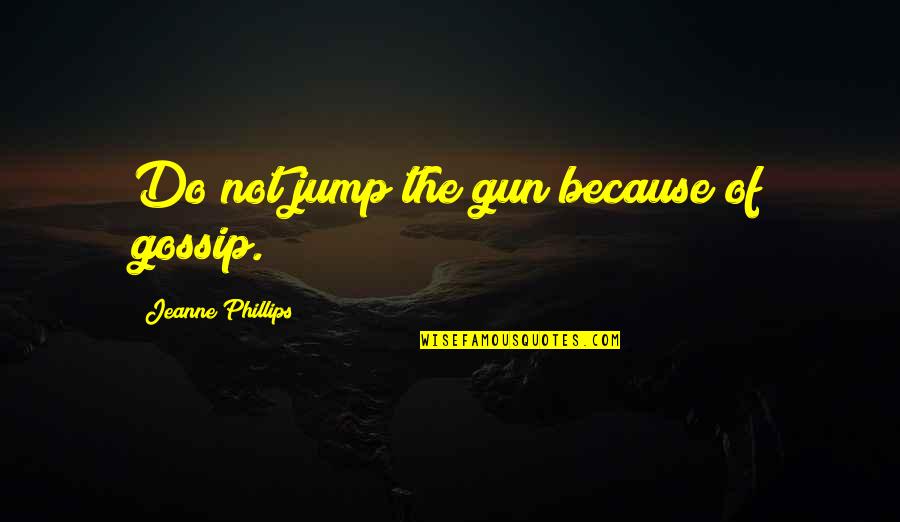 Hades Theme Quotes By Jeanne Phillips: Do not jump the gun because of gossip.
