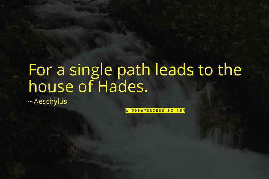 Hades's Quotes By Aeschylus: For a single path leads to the house