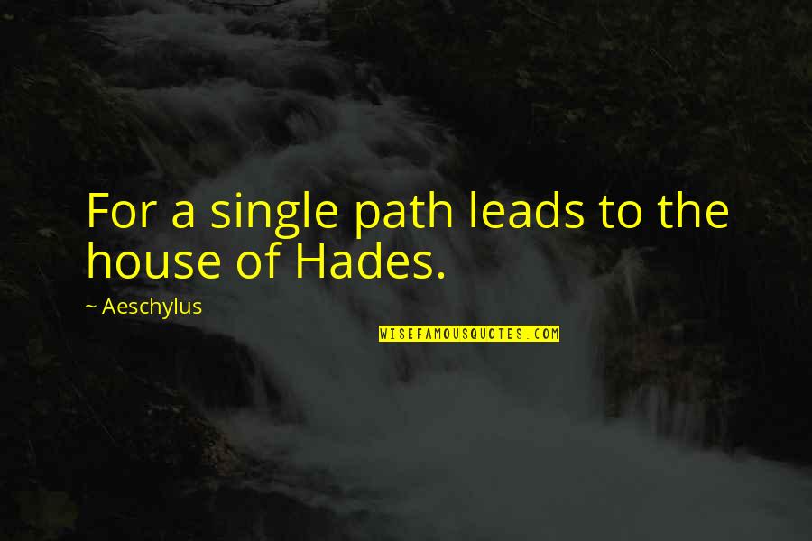 Hades's Quotes By Aeschylus: For a single path leads to the house Hades's Quotes By Aeschylus: For a single path leads to the house