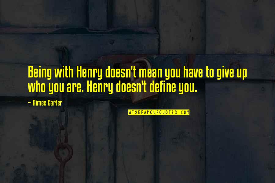 Hades's Quotes By Aimee Carter: Being with Henry doesn't mean you have to Hades's Quotes By Aimee Carter: Being with Henry doesn't mean you have to
