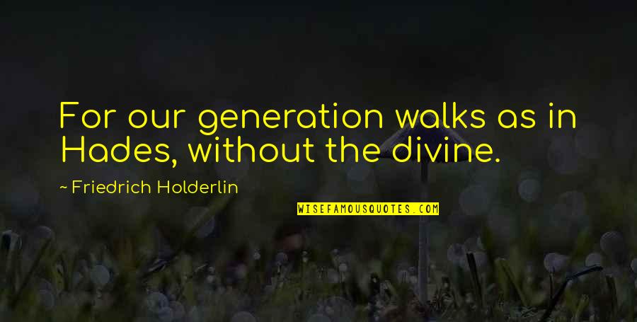 Hades's Quotes By Friedrich Holderlin: For our generation walks as in Hades, without Hades's Quotes By Friedrich Holderlin: For our generation walks as in Hades, without
