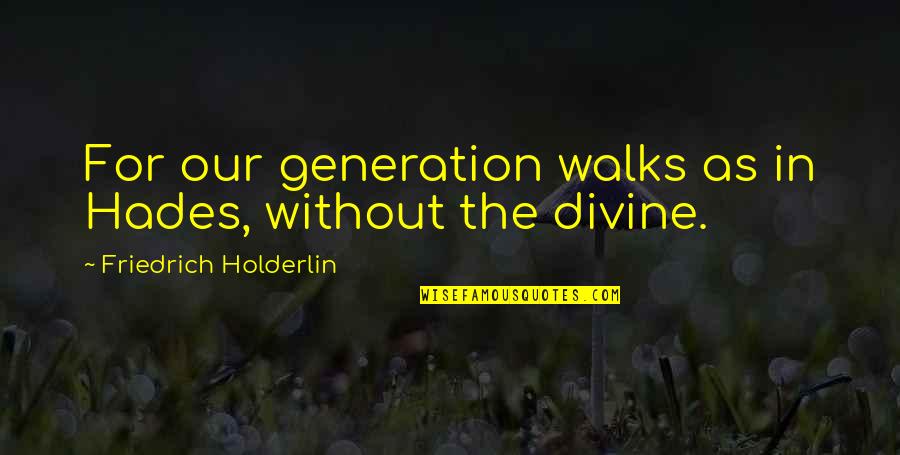 Hades's Quotes By Friedrich Holderlin: For our generation walks as in Hades, without