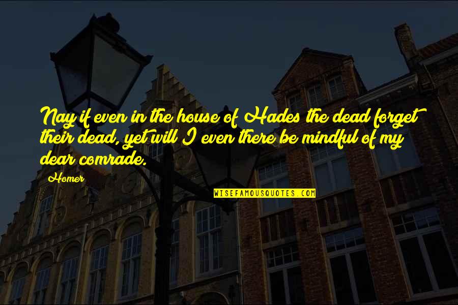 Hades's Quotes By Homer: Nay if even in the house of Hades