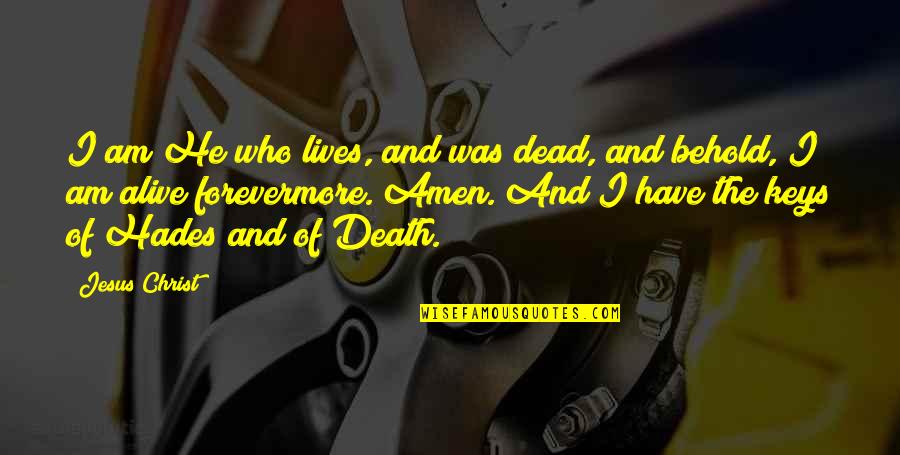 Hades's Quotes By Jesus Christ: I am He who lives, and was dead, Hades's Quotes By Jesus Christ: I am He who lives, and was dead,