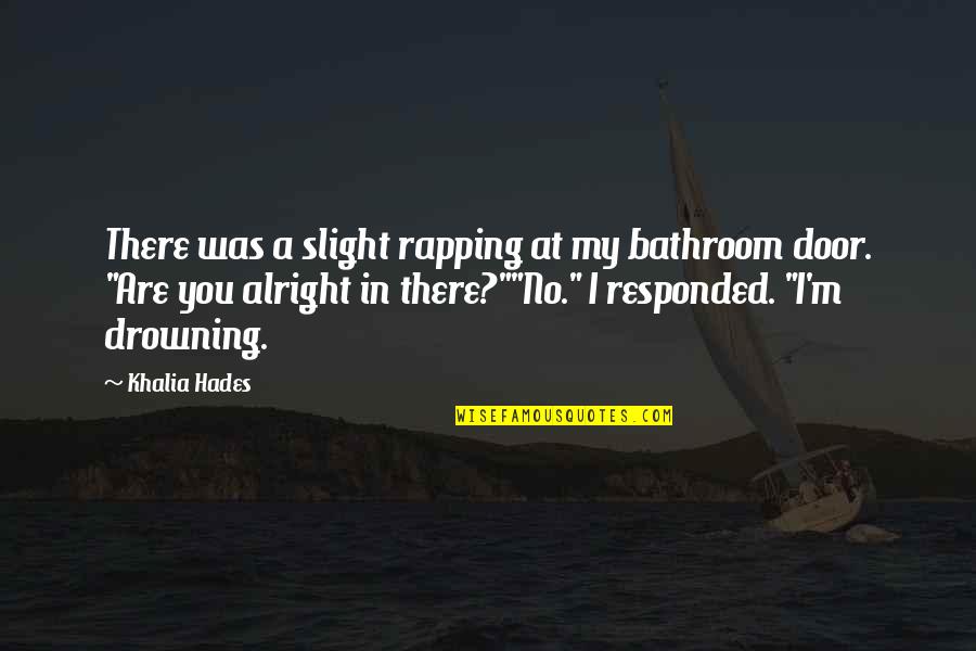 Hades's Quotes By Khalia Hades: There was a slight rapping at my bathroom Hades's Quotes By Khalia Hades: There was a slight rapping at my bathroom
