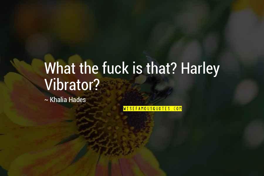 Hades's Quotes By Khalia Hades: What the fuck is that? Harley Vibrator? Hades's Quotes By Khalia Hades: What the fuck is that? Harley Vibrator?