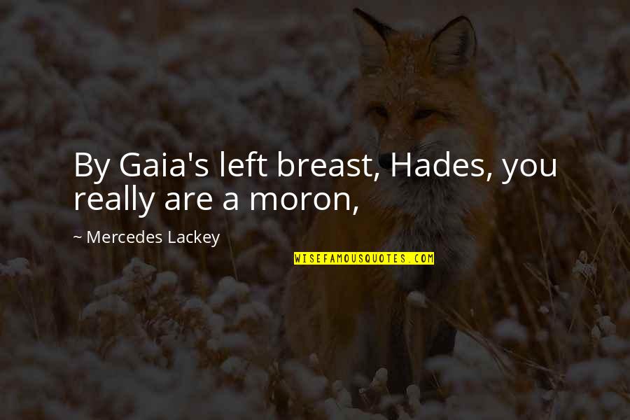 Hades's Quotes By Mercedes Lackey: By Gaia's left breast, Hades, you really are Hades's Quotes By Mercedes Lackey: By Gaia's left breast, Hades, you really are