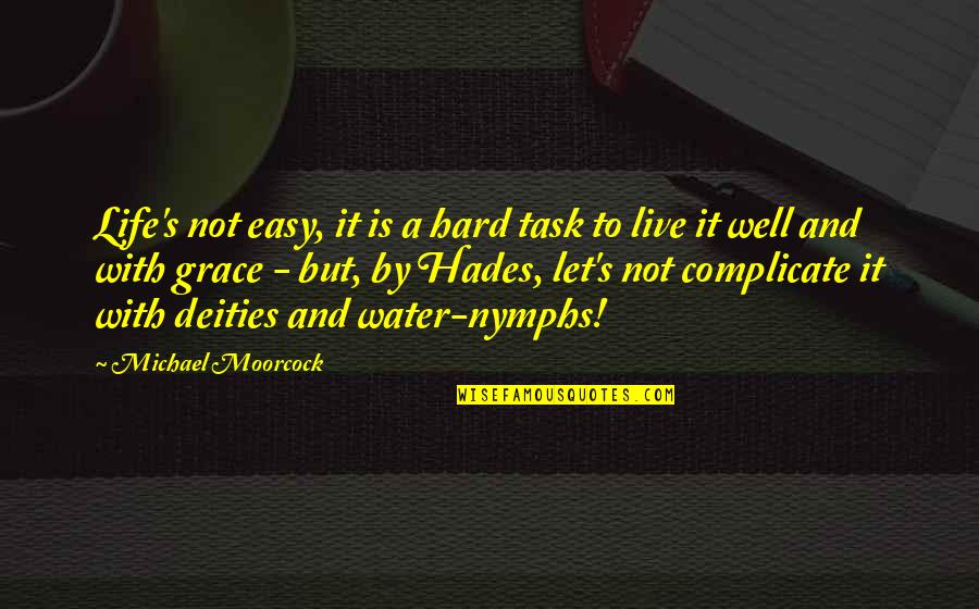 Hades's Quotes By Michael Moorcock: Life's not easy, it is a hard task Hades's Quotes By Michael Moorcock: Life's not easy, it is a hard task