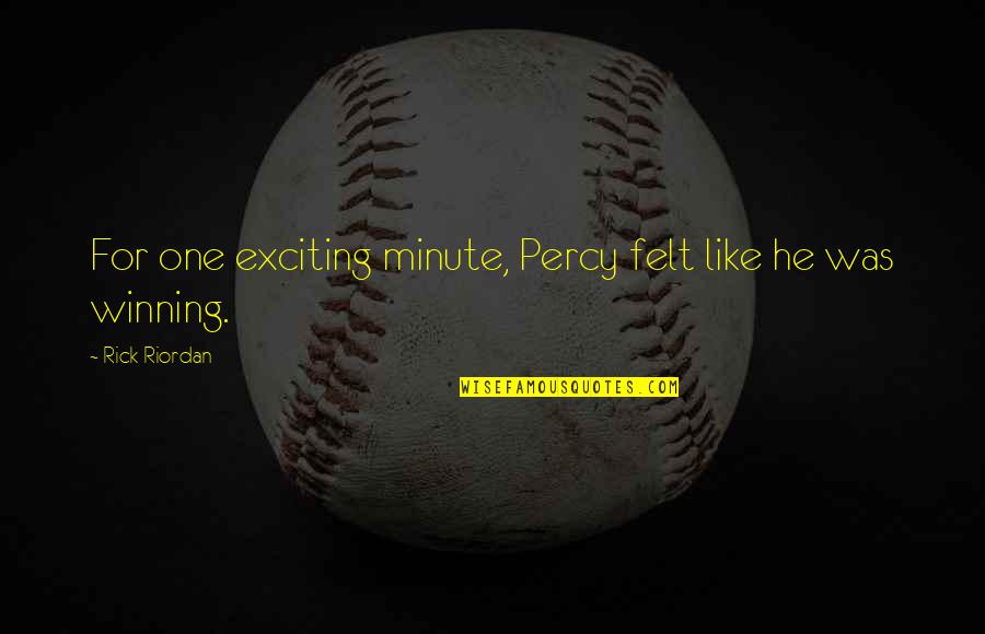 Hades's Quotes By Rick Riordan: For one exciting minute, Percy felt like he Hades's Quotes By Rick Riordan: For one exciting minute, Percy felt like he