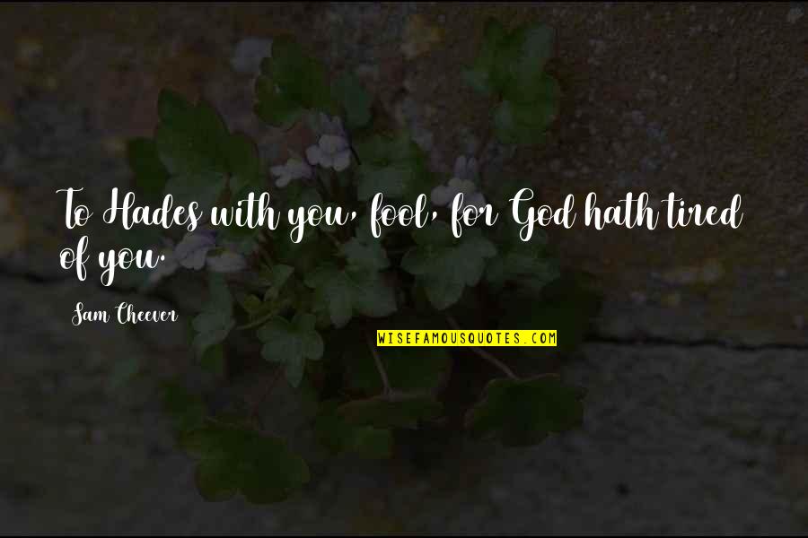 Hades's Quotes By Sam Cheever: To Hades with you, fool, for God hath