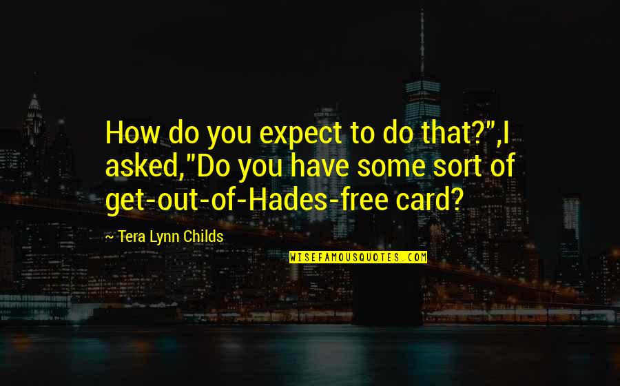 Hades's Quotes By Tera Lynn Childs: How do you expect to do that?",I asked,"Do