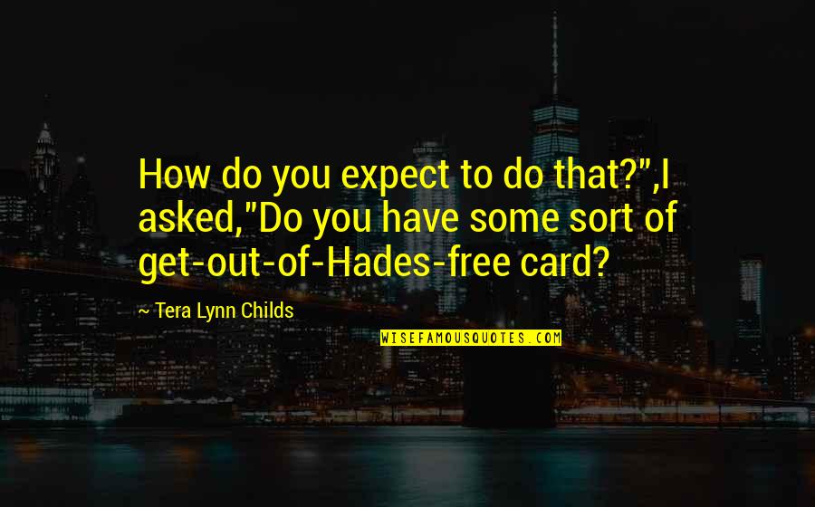 Hades's Quotes By Tera Lynn Childs: How do you expect to do that?",I asked,"Do Hades's Quotes By Tera Lynn Childs: How do you expect to do that?",I asked,"Do