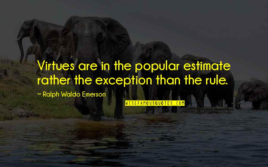 Hadessuchus Quotes By Ralph Waldo Emerson: Virtues are in the popular estimate rather the Hadessuchus Quotes By Ralph Waldo Emerson: Virtues are in the popular estimate rather the
