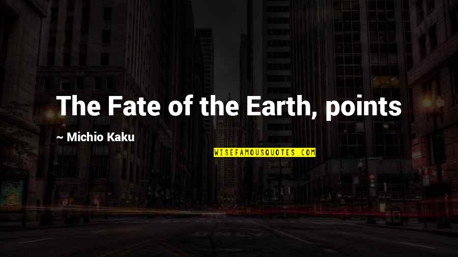 Hadetudo Quotes By Michio Kaku: The Fate of the Earth, points