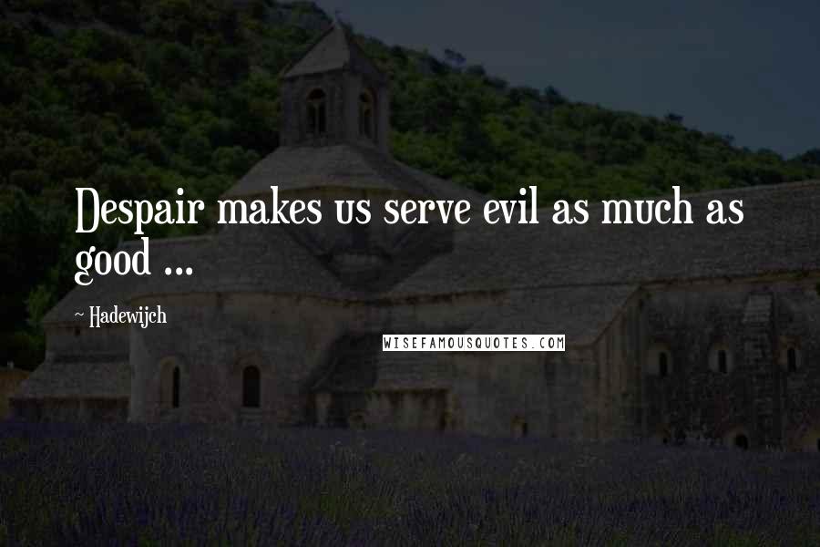 Hadewijch quotes: Despair makes us serve evil as much as good ...