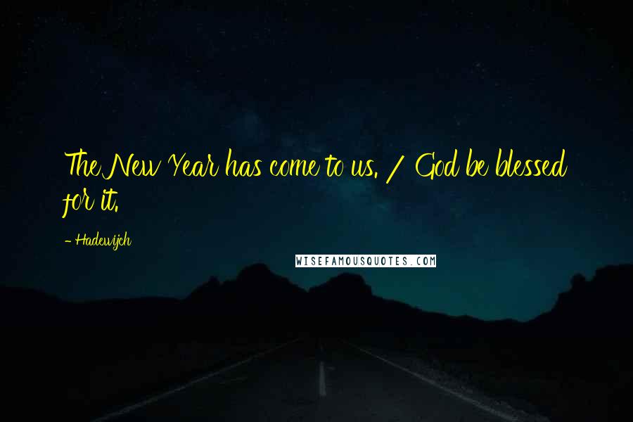 Hadewijch quotes: The New Year has come to us. / God be blessed for it.