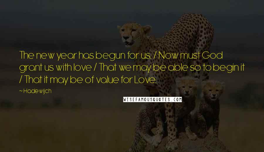 Hadewijch quotes: The new year has begun for us. / Now must God grant us with love / That we may be able so to begin it / That it may be Hadewijch quotes: The new year has begun for us. / Now must God grant us with love / That we may be able so to begin it / That it may be