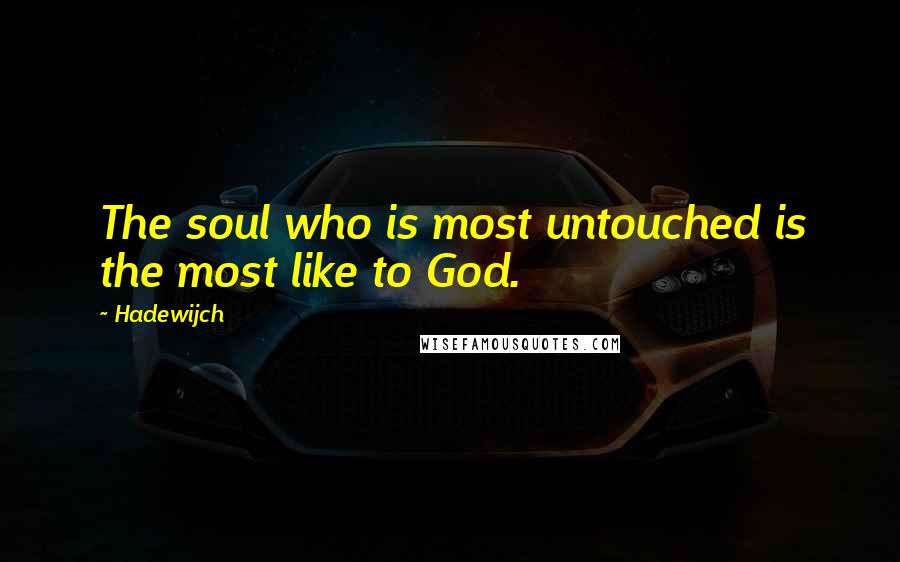 Hadewijch quotes: The soul who is most untouched is the most like to God.
