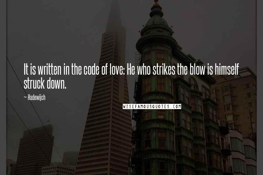 Hadewijch quotes: It is written in the code of love: He who strikes the blow is himself struck down.