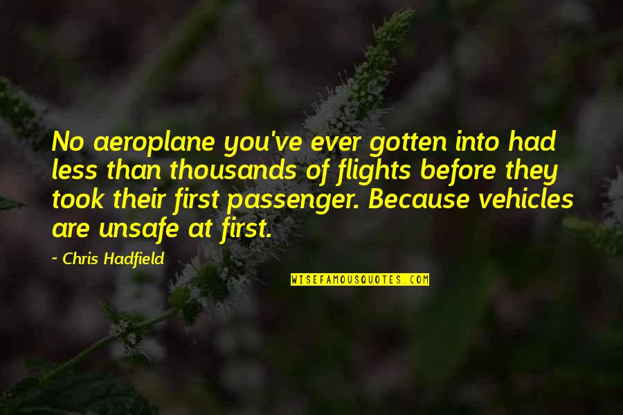 Hadfield Quotes By Chris Hadfield: No aeroplane you've ever gotten into had less Hadfield Quotes By Chris Hadfield: No aeroplane you've ever gotten into had less