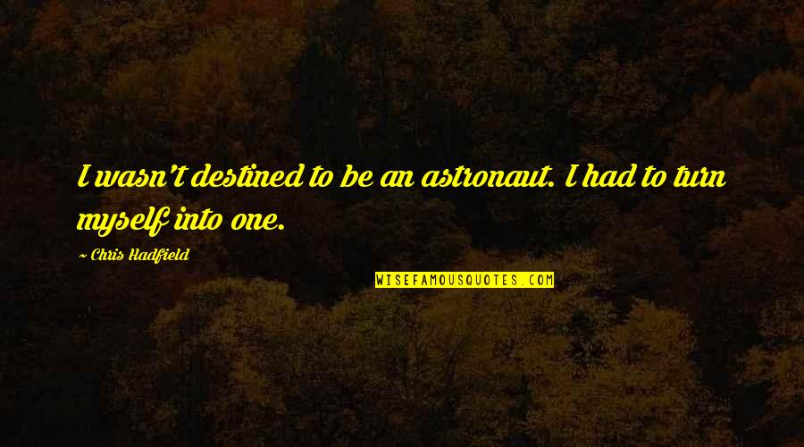 Hadfield Quotes By Chris Hadfield: I wasn't destined to be an astronaut. I Hadfield Quotes By Chris Hadfield: I wasn't destined to be an astronaut. I